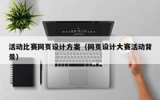 单县活动比赛网页设计方案（网页设计大赛活动背景）
